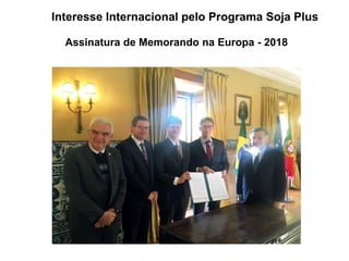 Interesse Internacional pelo Programa Soja Plus
Assinatura de Memorando na Europa - 2018
 