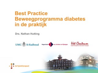 Best Practice
Beweegprogramma diabetes
in de praktijk
Drs. Nathan Hutting
 