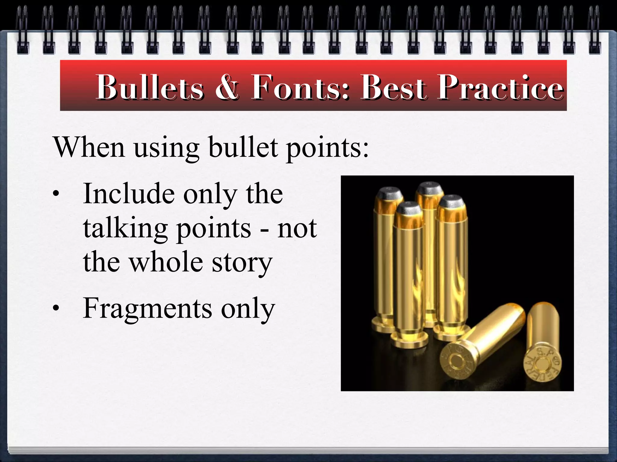 Bullets & Fonts: Best Practice When using bullet points: Include only the  talking points - not  the whole story Fragments only 