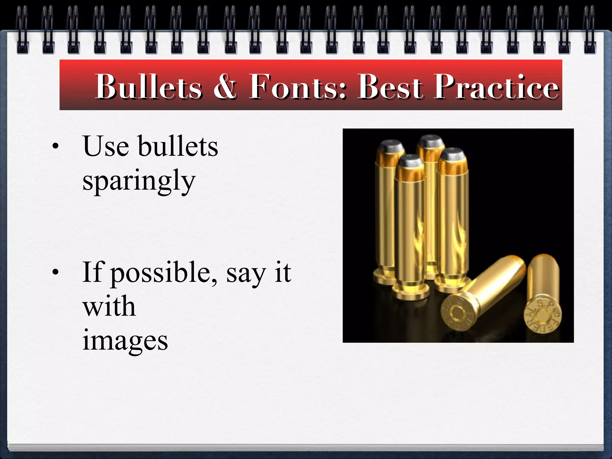 Bullets & Fonts: Best Practice Use bullets sparingly If possible, say it with images  