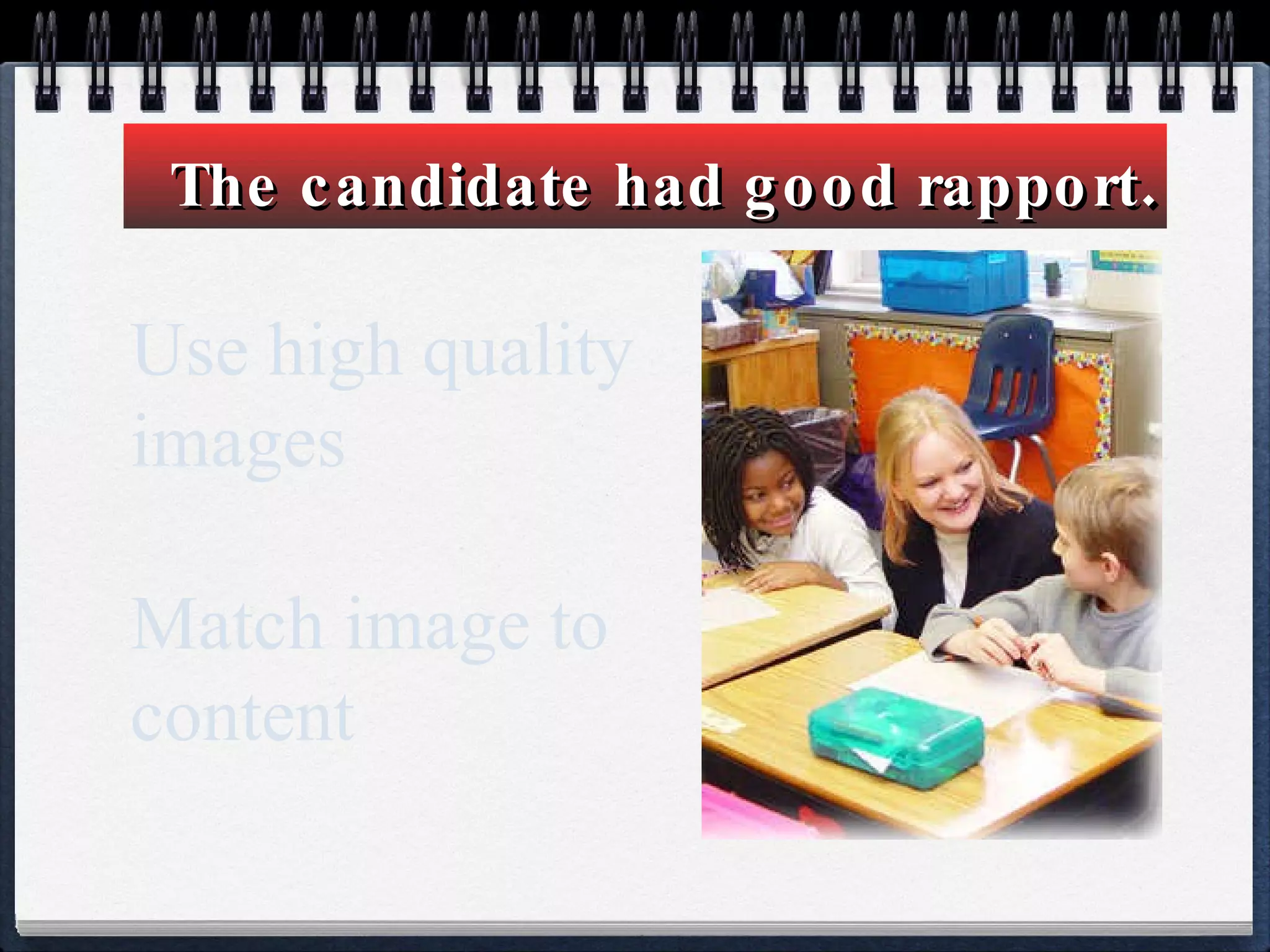 Use high quality images Match image to content The candidate had good rapport . 