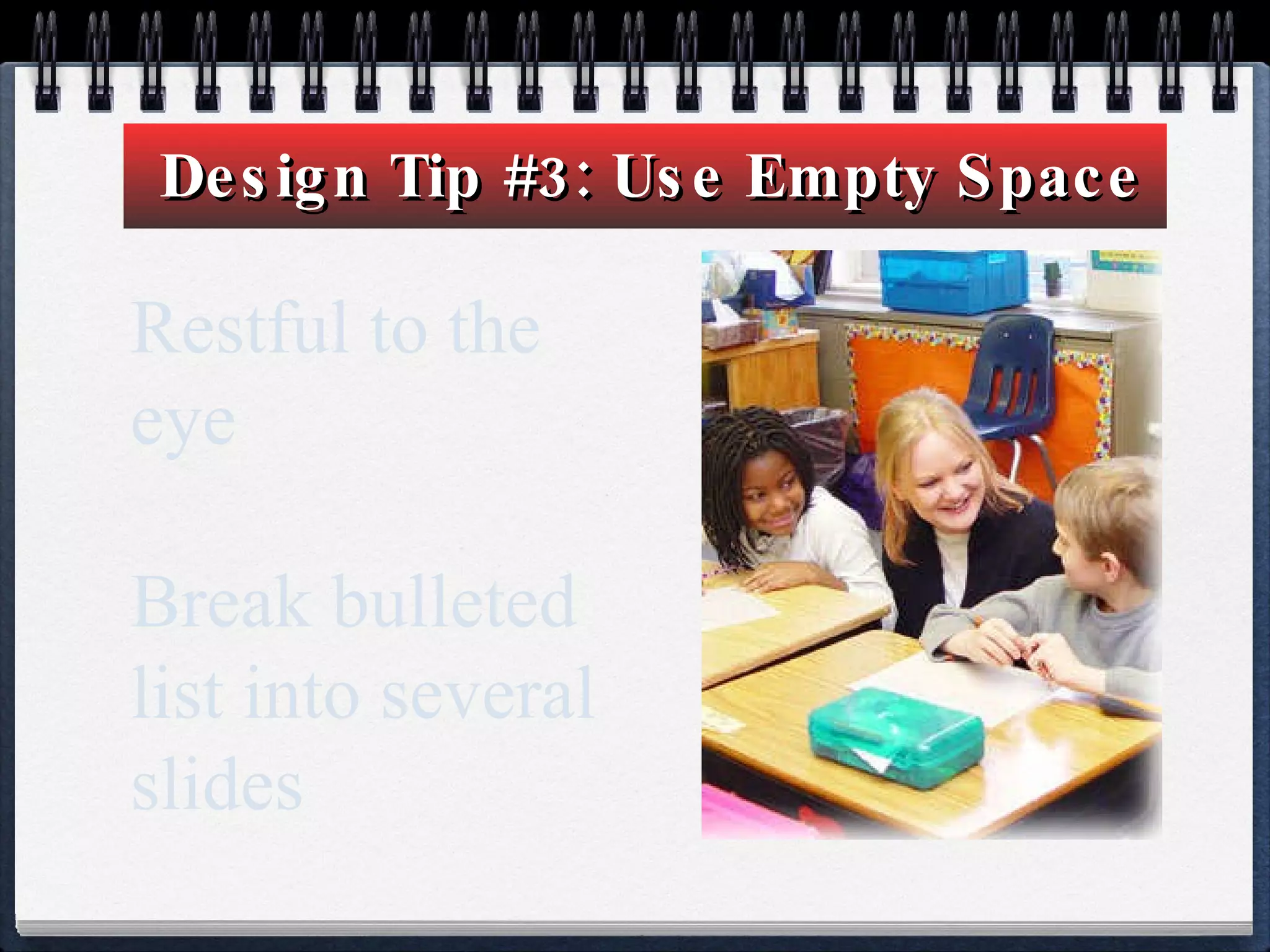 Design Tip #3: Use Empty Space  Restful to the eye Break bulleted list into several slides  