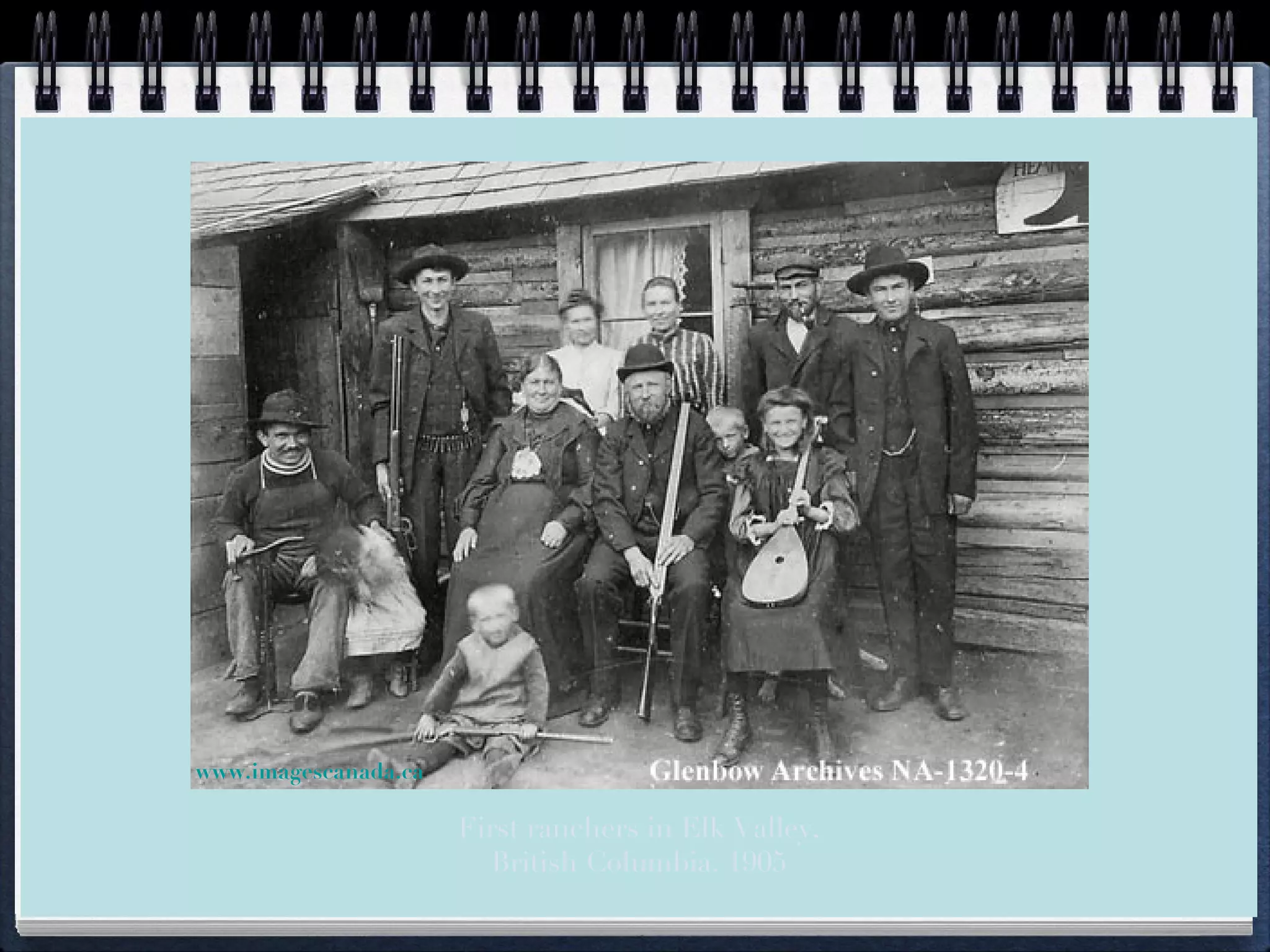 First ranchers in Elk Valley, British Columbia. 1905 www.imagescanada.ca 