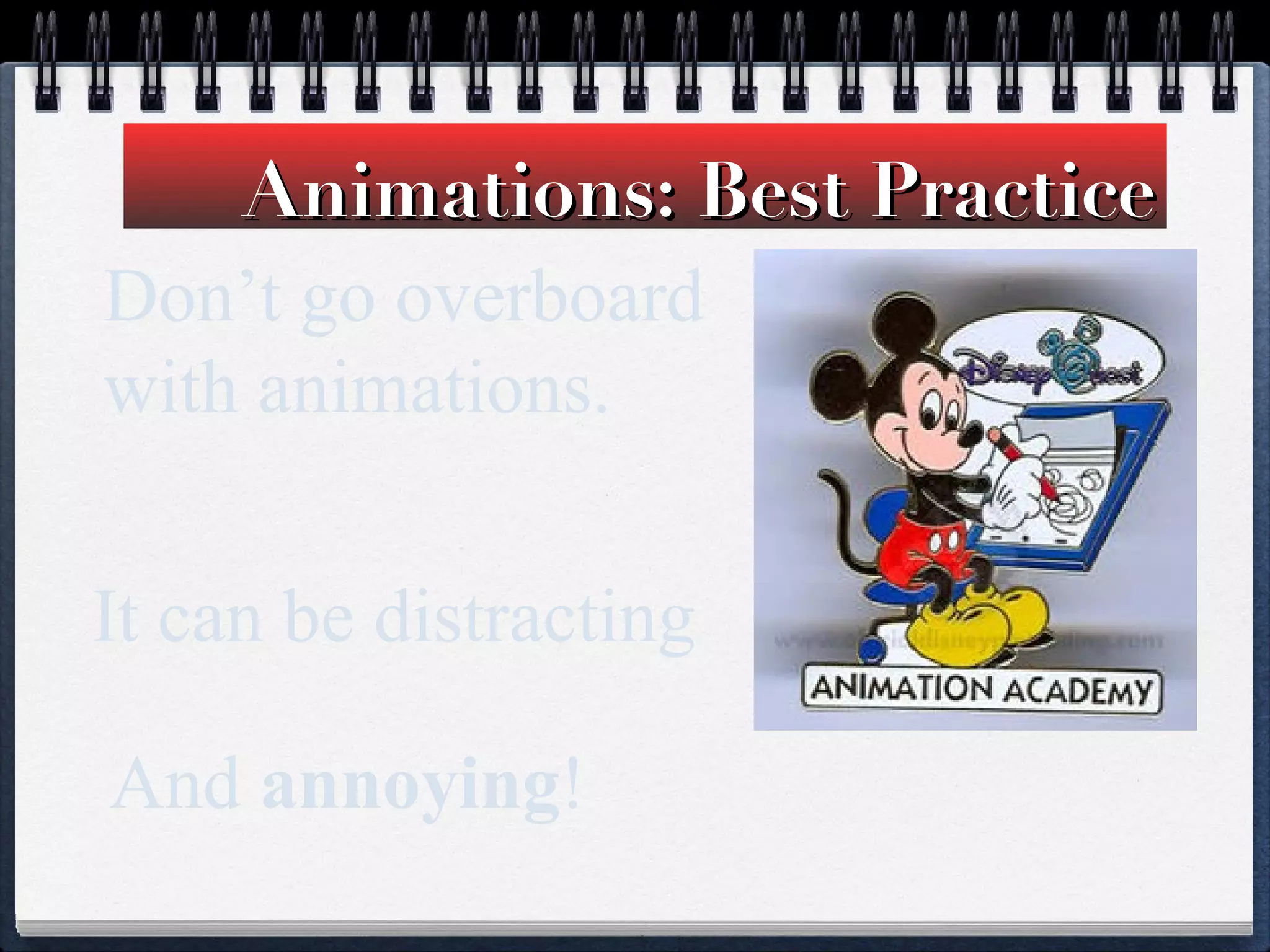 Animations: Best Practice Don’t go overboard with animations. It can be distracting And  annoying ! 