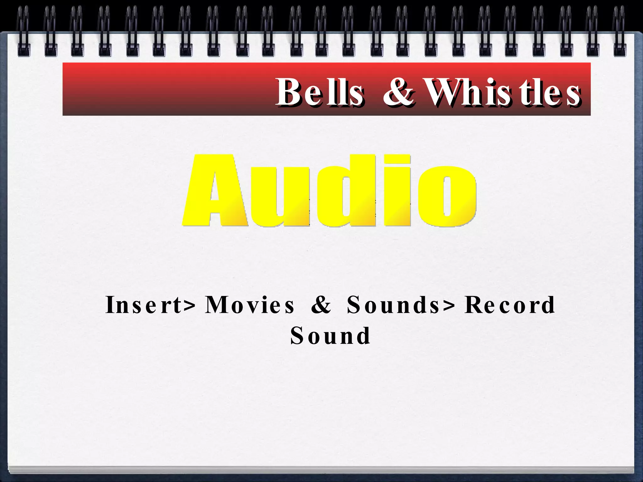 Bells & Whistles Audio Insert>Movies & Sounds>Record Sound 