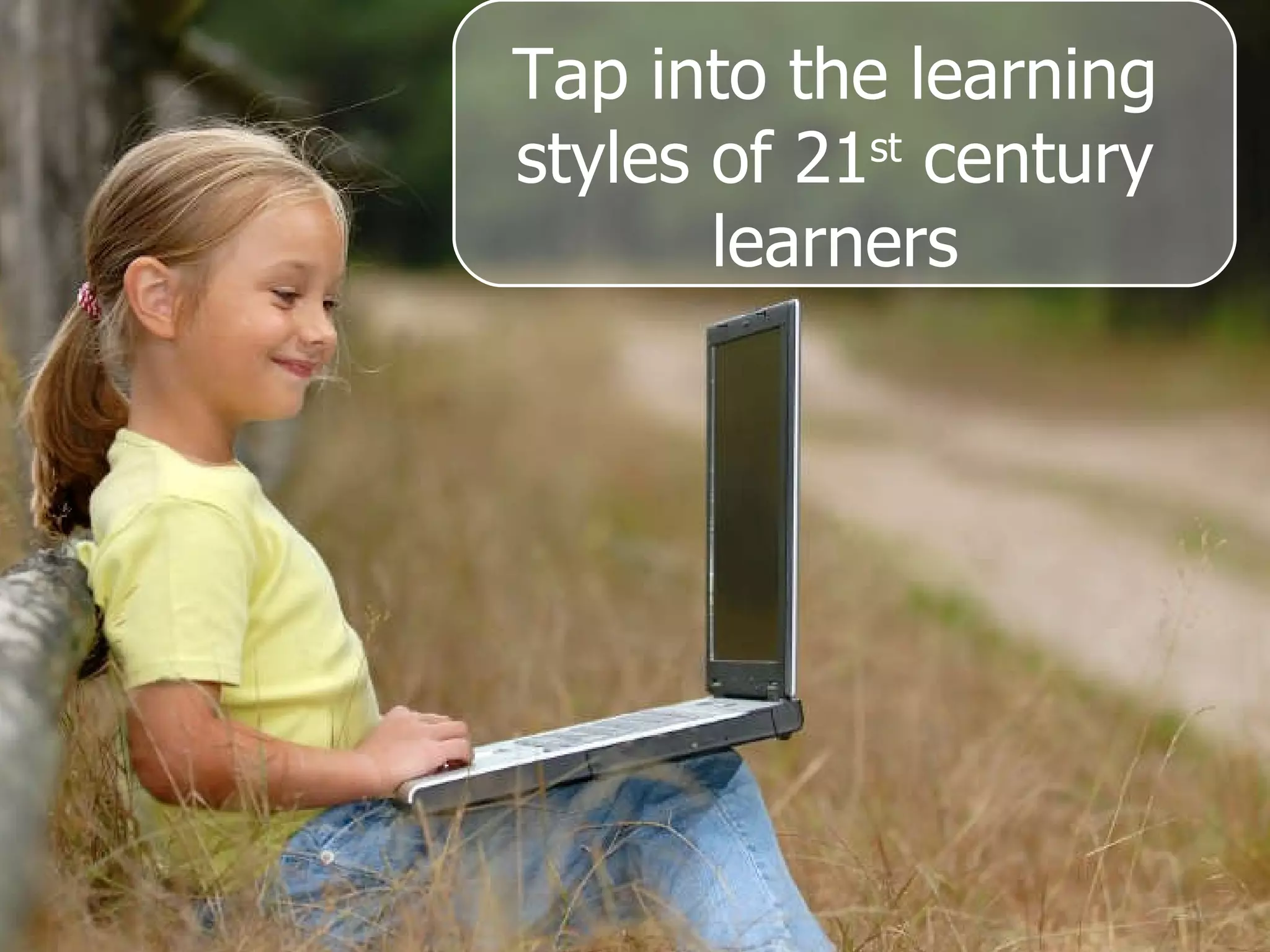 Tap into the learning styles of 21 st  century learners 