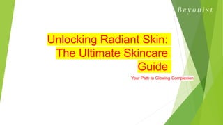 Unlocking Radiant Skin:
The Ultimate Skincare
Guide
Your Path to Glowing Complexion
 
