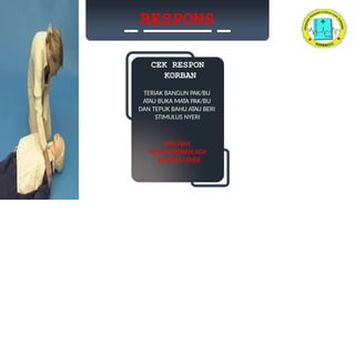 RESPONS
CEK RESPON
KORBAN
TERIAK BANGUN PAK/BU
ATAU BUKA MATA PAK/BU
DAN TEPUK BAHU ATAU BERI
STIMULUS NYERI
HATI HATI
KEMUNGKINAN ADA
TRAUMA LEHER
 