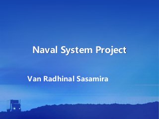 Naval System Project
Van Radhinal Sasamira
 