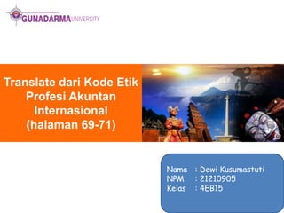 Translate dari Kode Etik
Profesi Akuntan
Internasional
(halaman 69-71)

Nama : Dewi Kusumastuti
NPM : 21210905
Kelas : 4EB15

 