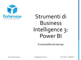 Strumenti di
Business
Intelligence 3:
Power BI
Funzionalità ed esempi
www.datamaze.it info@datamaze.it +39 0444 1496992
 