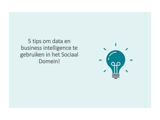 5 tips om data en
business intelligence te
gebruiken in het Sociaal
Domein!
 
