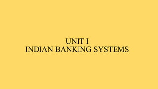 UNIT I
INDIAN BANKING SYSTEMS
 