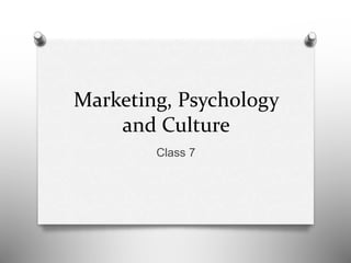 Marketing, Psychology
and Culture
Class 7
 
