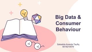 Salsabila Ananda Taufiq
6018210079
Big Data &
Consumer
Behaviour
 