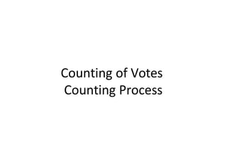 Counting of Votes
Counting Process
 