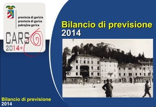Bilancio di previsione
2014
Bilancio di previsioneBilancio di previsione
20142014
 