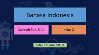 Bahasa Indonesia
Sakinah Zen, S.Pd Kelas X
SMKN 1 SUNGAI TABUK
 
