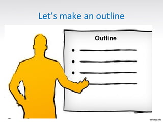 Let’s make an outline
Outline
 