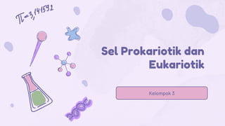 Sel Prokariotik dan
Eukariotik
Kelompok 3
 