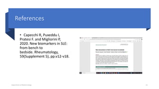 References
• Capecchi R, Puxeddu I,
Pratesi F. and Migliorini P,
2020. New biomarkers in SLE:
from bench to
bedside. Rheumatology,
59(Supplement 5), pp.v12-v18.
Department of Biotechnology 13
 