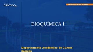 BIOQUÍMICA I
Departamento Académico de Cursos
Básicos
 
