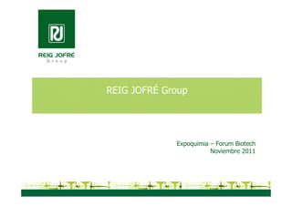 REIG JOFRÉ Group




             Expoquimia – Forum Biotech
                        Noviembre 2011
 