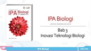 IPA Biologi
UNTUK SMA/MA KELAS X
Bab 3
Inovasi Teknologi Biologi
 
