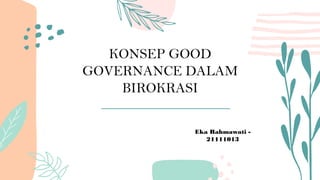 KONSEP GOOD
GOVERNANCE DALAM
BIROKRASI
Eka Rahmawati -
21111013
 