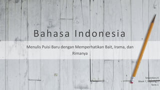 Bahasa Indonesia
Menulis Puisi Baru dengan Memperhatikan Bait, Irama, dan
Rimanya
Secondary 4
Week 7, Meeting 1
Term 1
 