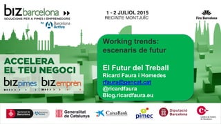 Working trends:
escenaris de futur
El Futur del Treball
Ricard Faura i Homedes
rfaura@gencat.cat
@ricardfaura
Blog.ricardfaura.eu
 