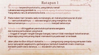 1 Ah, betapa terpencilnya kota itu, yang dahulu ramai!
Laksana seorang jandalah ia, yang dahulu agung di antara bangsa-ban...