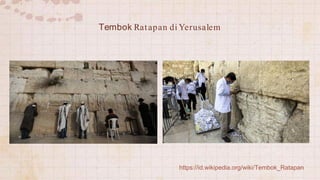 Tembok Ratapan di Yerusalem
https://id.wikipedia.org/wiki/Tembok_Ratapan
 