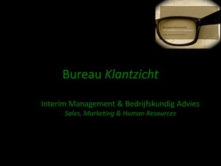 Bureau Klantzicht

Interim Management & Bedrijfskundig Advies
      Sales, Marketing & Human Resources
 