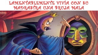 LAMENTABLEMENTE VIVÍA CON SU
MADRASTRA UNA BRUJA MALA
 