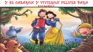 Y SE CASARON Y VIVIERON FELICES PARA
SIEMPRE
 