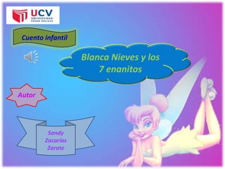 Cuento infantil
Blanca Nieves y los
7 enanitos
Autor
Sandy
Zacarías
Zarate
 