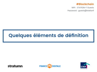 Quelques éléments de déﬁnition
#Blockchain
WIFI : STATION-F Guests
Password : guests@stationf
 