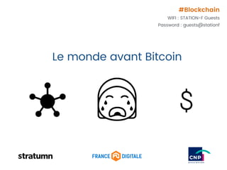 Le monde avant Bitcoin
#Blockchain
WIFI : STATION-F Guests
Password : guests@stationf
 