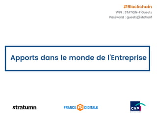 Apports dans le monde de l’Entreprise
#Blockchain
WIFI : STATION-F Guests
Password : guests@stationf
 
