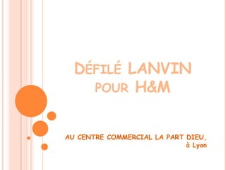 Défilé LANVIN pour H&M AU CENTRE COMMERCIAL LA PART DIEU, à Lyon 