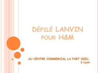 Défilé LANVIN pour H&MAU CENTRE COMMERCIAL LA PART DIEU, à Lyon