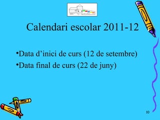 Calendari escolar 2011-12


  Data d’inici de curs (12 de setembre)

  Data final de curs (22 de juny)




                                          10
 