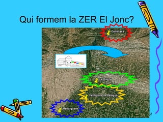 Qui formem la ZER El Jonc?




                             2
 