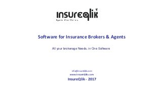 Software for Insurance Brokers & Agents
info@insureQlik.com
www.InsureQlik.com
InsureQlik - 2017
All your brokerage Needs, in One Software
 