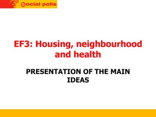 EF3: Housing, neighbourhood and health PRESENTATION OF THE MAIN IDEAS 