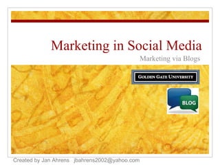 Marketing in Social Media Marketing via Blogs Created by Jan Ahrens  [email_address] 