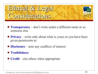 Ethical & Legal Considerations <ul><li>Transparency  – don’t write under a different name or as someone else </li></ul><ul...