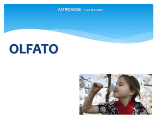 ACTIVIDADES - LOS SENTIDOS
OLFATO
 