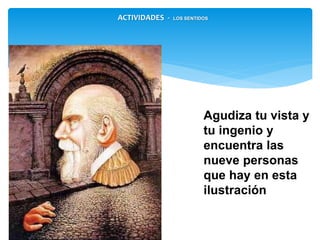 Agudiza tu vista y
tu ingenio y
encuentra las
nueve personas
que hay en esta
ilustración
ACTIVIDADES - LOS SENTIDOS
 